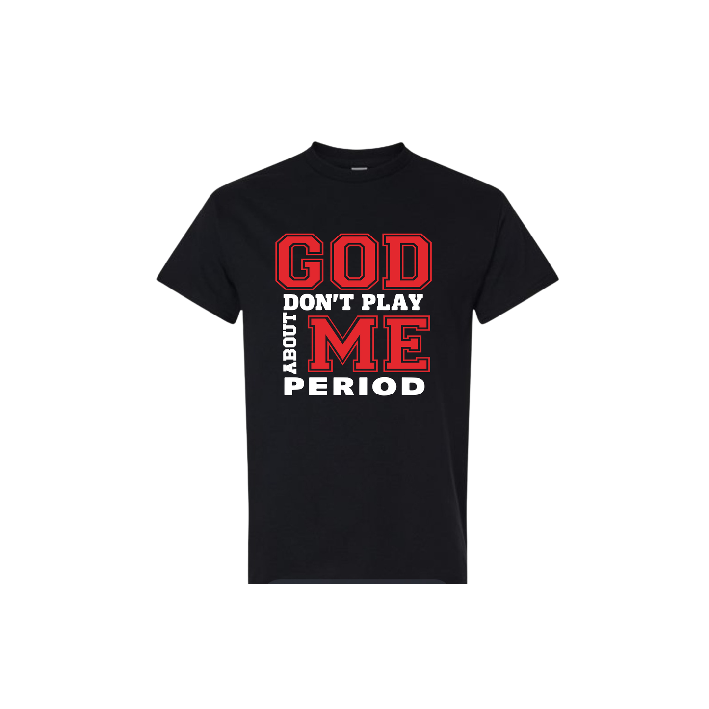 T-shirt ( God don't play about me)