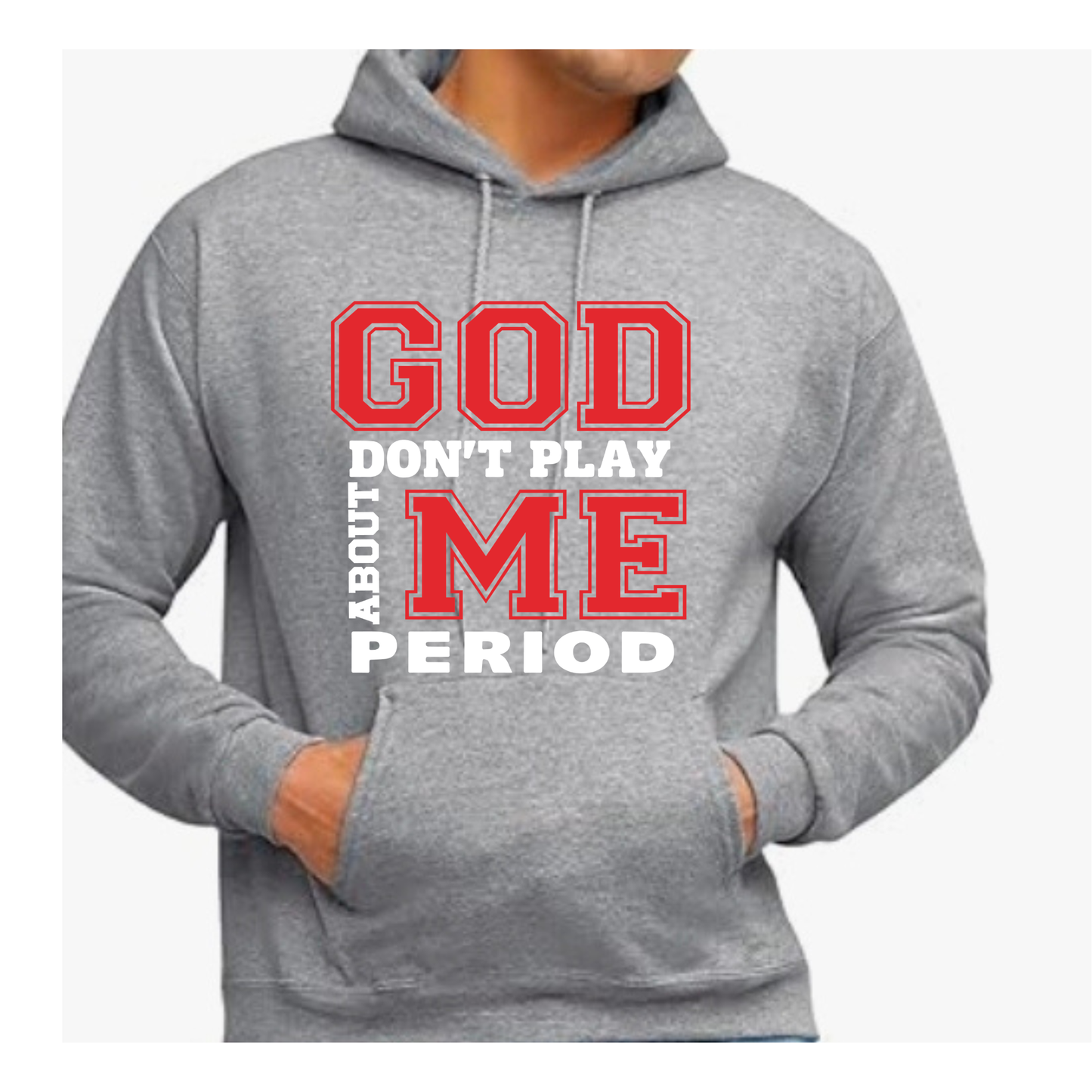 Gray Hoodie ( God don't play about me)